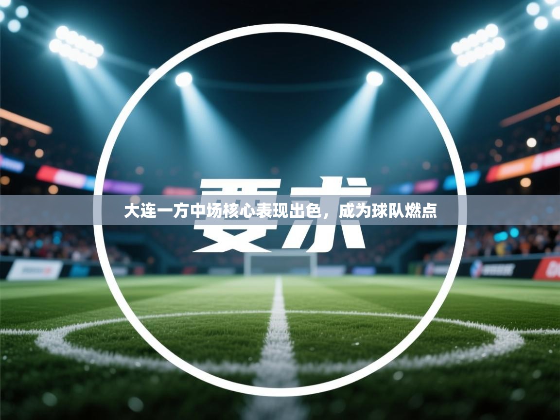 大连一方中场核心表现出色，成为球队燃点  第2张