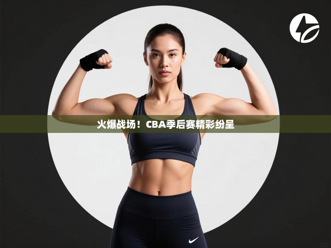 火爆战场！CBA季后赛精彩纷呈  第2张