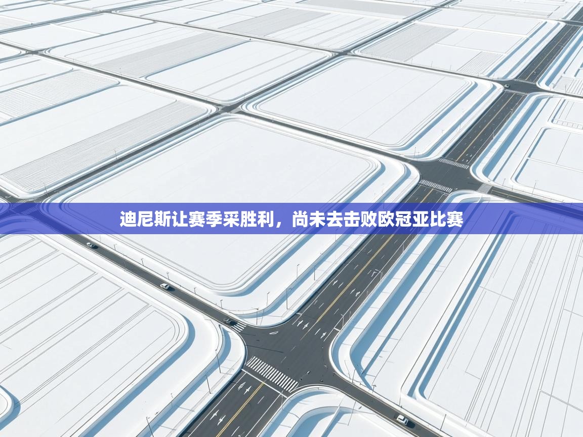 迪尼斯让赛季采胜利，尚未去击败欧冠亚比赛