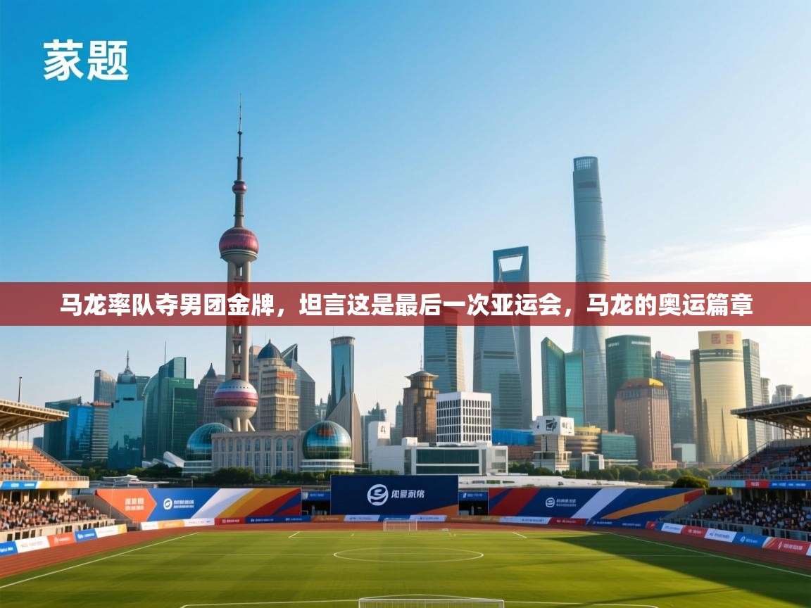 马龙率队夺男团金牌，坦言这是最后一次亚运会，马龙的奥运篇章